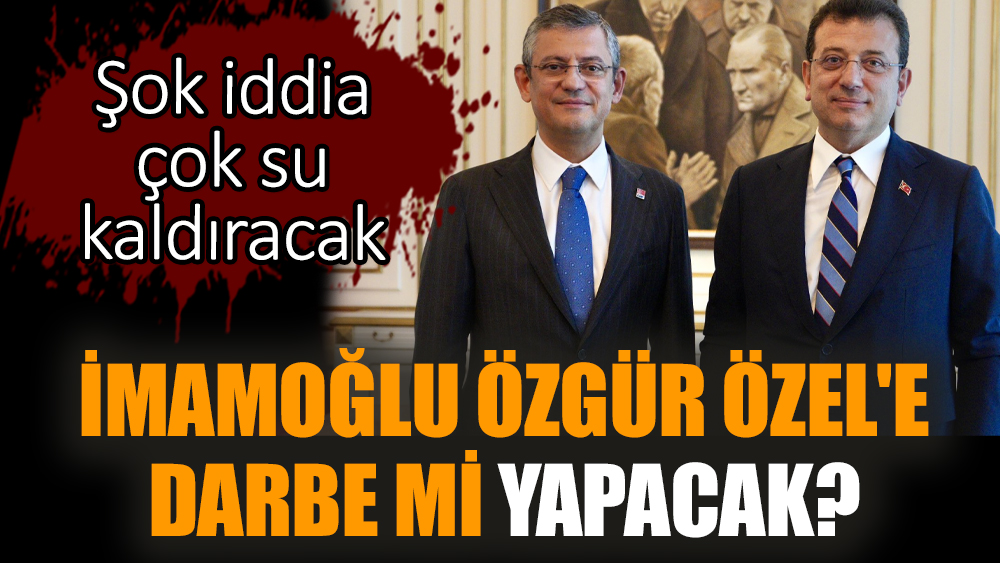 İmamoğlu Özgür Özel'e darbe mi yapacak?