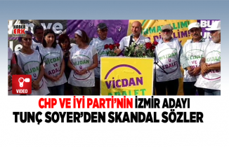 CHP ve İYİ Parti’nin İzmir Adayı Tunç Soyer’den skandal sözler