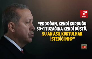 Erdoğan, kendi kurduğu 50+1 tuzağına kendi düştü,  şu an asıl kurtulmak istediği MHP