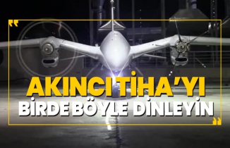 Akıncı TİHA’yı birde böyle dinleyin
