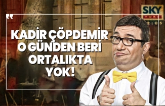 Kadir Çöpdemir o günden beri ortalıkta yok!