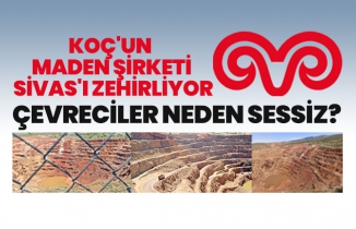 Çevreciler neden sessiz? Koç'un  maden şirketi  Sivas'ı zehirliyor