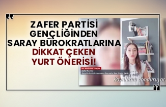 Zafer Partisi gençliğinden Saray bürokratlarına dikkat çeken yurt önerisi!