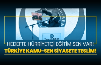 Türkiye KAMU-SEN siyasete teslim! Hedefte Hürriyetçi Eğitim Sen var!