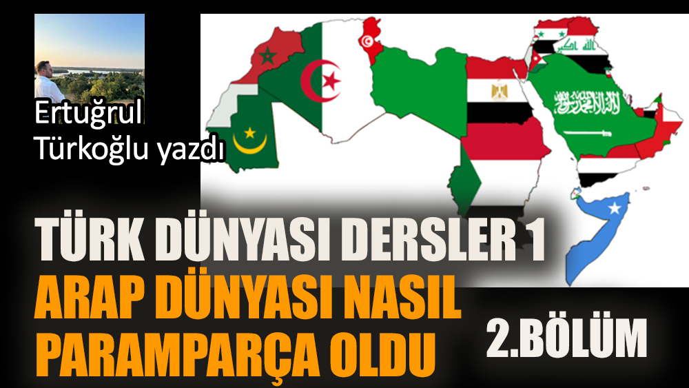 Türk Dünyası Dersleri 1: Arap Dünyası nasıl paramparça oldu? 2. Bölüm