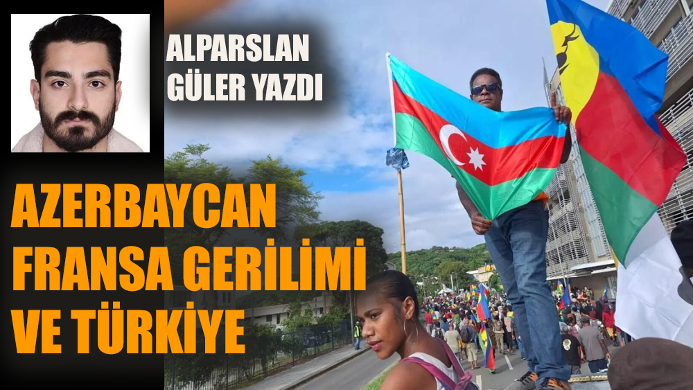 Azerbaycan Fransa gerilimi ve Türkiye
