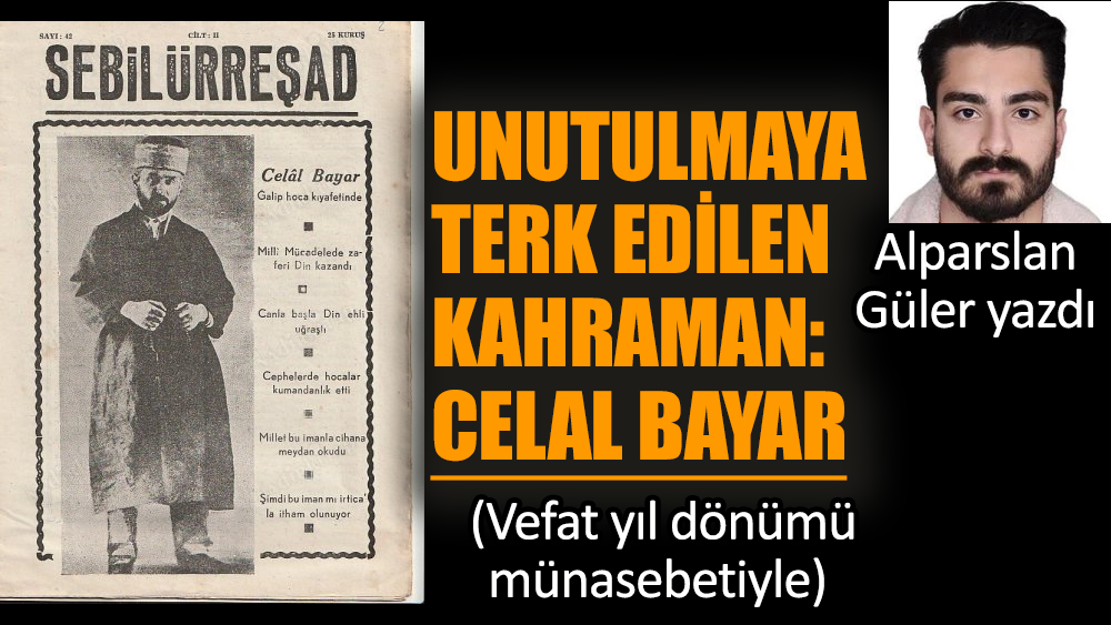 Unutulmaya terk edilen kahraman: Celal Bayar (Vefat yıl dönümü münasebetiyle)