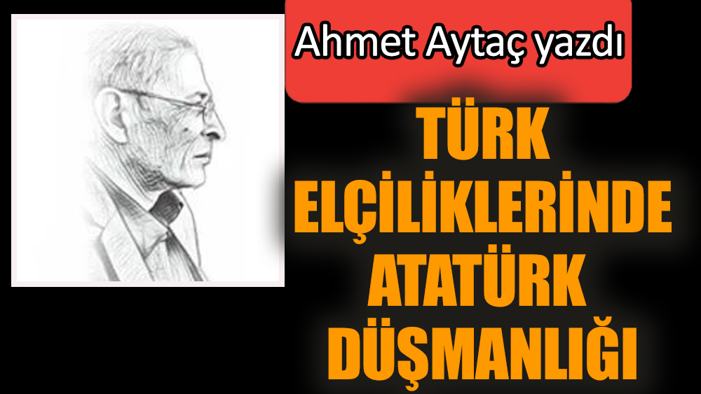 Türk elçiliklerinde Atatürk düşmanlığı