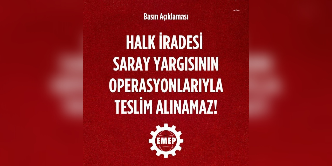 EMEP'ten İBB operasyonuna tepki: Halk iradesi teslim alınamaz