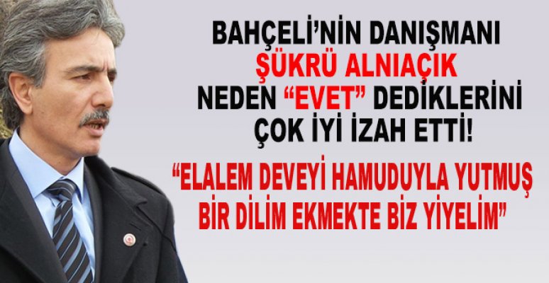 Bahçeli’nin danışmanı Şükrü Alnıaçık “Elalem deveyi hamuduyla yutmuş bir dilim ekmekte biz yiyelim”