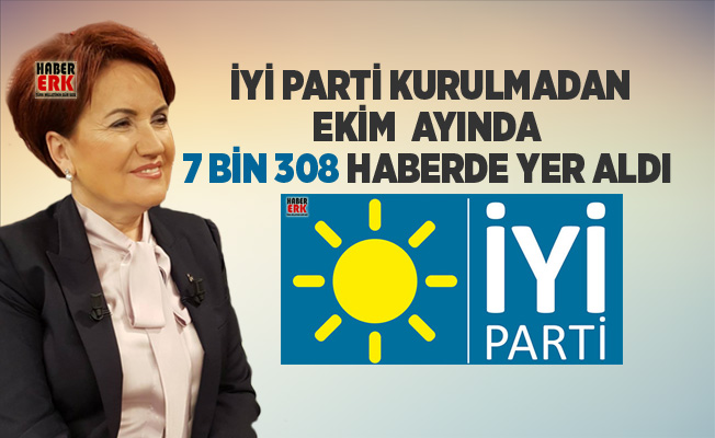 İYİ Parti Ekim ayında 7 bin 308 haberde yer aldı