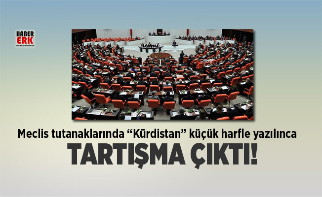 Meclis tutanaklarında “Kürdistan” küçük harfle yazılınca tartışma çıktı