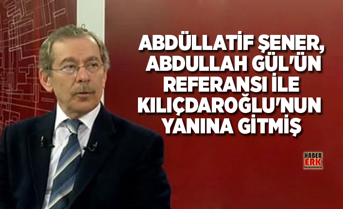 Abdüllatif Şener, Abdullah Gül'ün Referansı ile Kılıçdaroğlu'nun Yanına Gitmiş