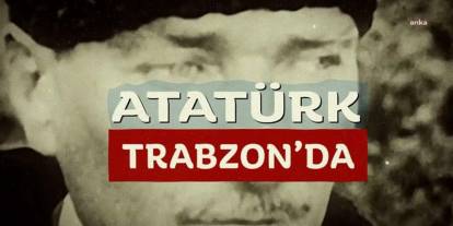 Trabzon'da Atatürk belgeseli gösterimi: 11 Haziran akşamı dev ekranda tarihi anlar