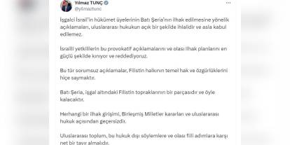 Tunç: İsrail'in Batı Şeria açıklamaları kabul edilemez